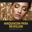 Maquiagem glamourosa para Réveillon com brilho e estilo.